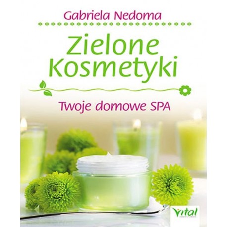 ZIELONE KOSMETYKI. TWOJE DOMOWE SPA. GABRIELA NEDOMA