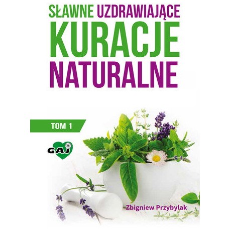 SŁAWNE UZDRAWIAJĄCE KURACJE NATURALNE. TOM 1. ZBIGNIEW PRZYBYLSKI