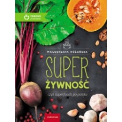 SUPERŻYWNOŚĆ CZYLI SUPERFOODS PO POLSKU. MAŁGORZATA RÓŻAŃSKA