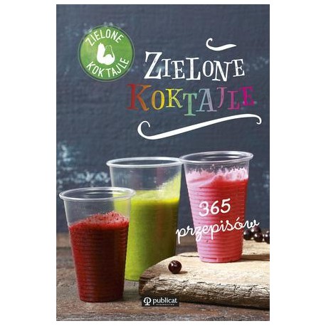 ZIELONE KOKTAJLE. 365 PRZEPISÓW