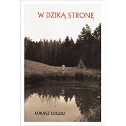W DZIKĄ STRONĘ. ŁUKASZ ŁUCZAJ