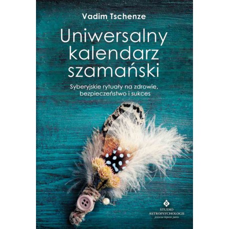 UNIWERSALNY KALENDARZ SZAMAŃSKI. VADIM TSCHENZE. STUDIO ASTROPSYCHOLOGII