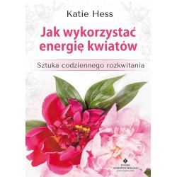 JAK WYKORZYSTAĆ ENERGIĘ KWIATÓW. KATIE HESS. STUDIO ASTROPSYCHOLOGII