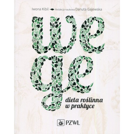 WEGE. DIETA ROŚLINNA W PRAKTYCE. IWONA KIBIL, DANUTA GAJEWSKA. PZWL