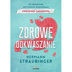 ZDROWE ODKWASZANIE. JAK BEZPIECZNIE PRZYWRÓCIĆ RÓWNOWAGĘ KWASOWO-ZASADOWĄ. HERMAN STRAUBINGER. VIVANTE