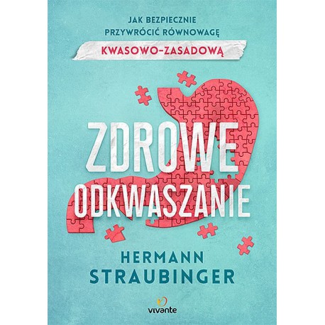 ZDROWE ODKWASZANIE. JAK BEZPIECZNIE PRZYWRÓCIĆ RÓWNOWAGĘ KWASOWO-ZASADOWĄ. HERMAN STRAUBINGER. VIVANTE