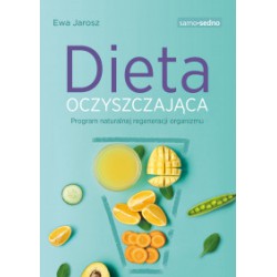 DIETA OCZYSZCZAJĄCA. PROGRAM NATURALNEJ REGENERACJI ORGANIZMU.  EWA JAROSZ - SAMO SEDNO