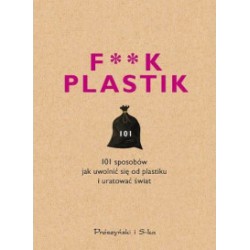 F**K PLASTIK. 101 SPOSOBÓW JAK UWOLNIĆ SIĘ OD PLASTIKU I URATOWAĆ ŚWIAT - PRÓSZYŃSKI