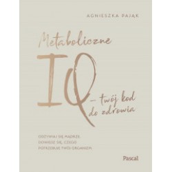 METABOLICZNE IQ - TWÓJ KOD DLA ZDROWIA Agnieszka Pająk - PASCAL
