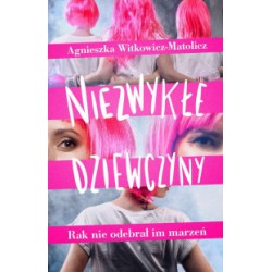 NIEZWYKŁE DZIEWCZYNY. RAK NIE ODEBRAŁ IM MARZEŃ, Agnieszka Witkowicz-Matolicz- OFICYNA 4eM