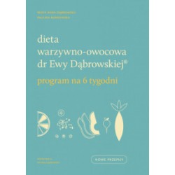 DIETA WARZYWNO-OWOCOWA DR EWY DĄBROWSKIEJ. PROGRAM NA 6 TYGODNI. B. A. DĄBROWSKA, P. BORKOWSKA - WAM