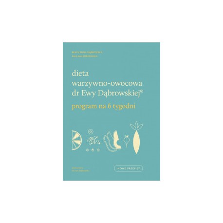 DIETA WARZYWNO-OWOCOWA DR EWY DĄBROWSKIEJ. PROGRAM NA 6 TYGODNI. B. A. DĄBROWSKA, P. BORKOWSKA - WAM