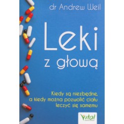 LEKI Z GŁOWĄ, Kiedy są niezbędne, a kiedy można pozwolić ciału leczyć się samemu, Andrew Weil - VITAL