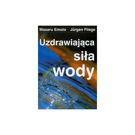 UZDRAWIAJĄCA SIŁA WODY, Emoto Masaru, Fliege Jurgen - KOS