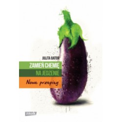 ZAMIEŃ CHEMIĘ NA JEDZENIE. NOWE PRZEPISY  JULITA BATOR -  Znak
