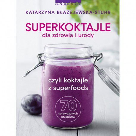 SUPERKOKTAJLE DLA ZDROWIA I URODY KATARZYNA BŁAŻEJEWSKA-STUHR - ZWIERCIADŁO