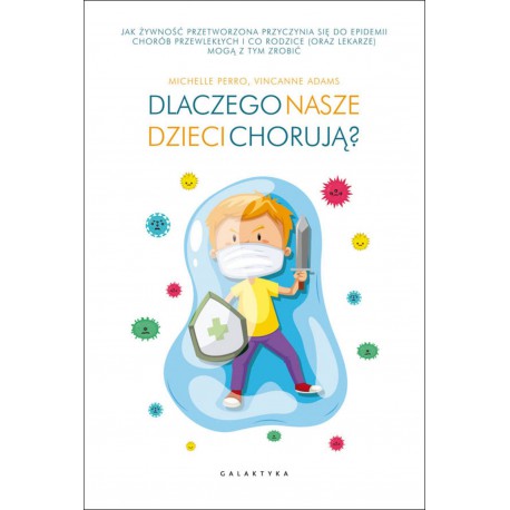 DLACZEGO NASZE DZIECI CHORUJĄ? MICHELLE PERRO, VINCANNE ADAMS - GALAKTYKA