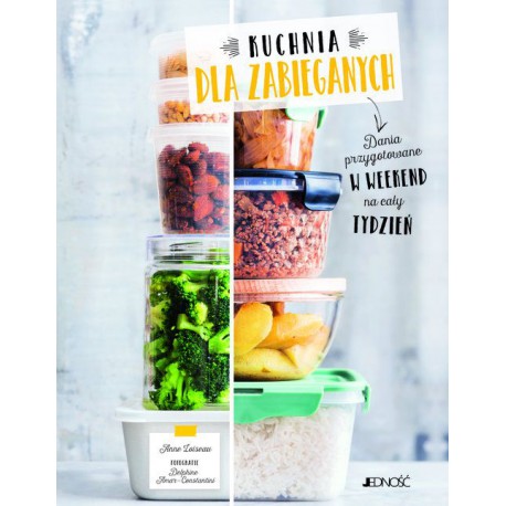 KUCHNIA DLA ZABIEGANYCH. DANIA PRZYGOTOWANE W WEEKEND NA CAŁY TYDZIEŃ - ANNE LOISEAU, DELPHINE AMAR-CONSTANTINI - JEDNOŚĆ