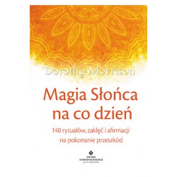 MAGIA SŁOŃCA NA CO DZIEŃ. 140 RYTUAŁÓW, ZAKLĘĆ I AFIRMACJI NA POKONYWANIE PRZESZKÓD - DOROTHY MORRISON - STUDIO ASTROPSYCHOLOGII