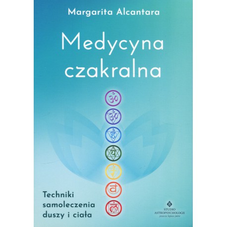 MEDYCYNA CZAKRALNA. TECHNIKI SAMOLECZENIA DUSZY I CIAŁA - MARGARITA ALCANTARA - STUDIO ASTROPSYCHOLOGII