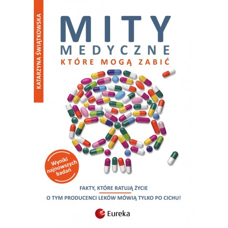 MITY MEDYCZNE, KTÓRE MOGĄ ZABIĆ. FAKTY, KTÓRE RATUJĄ ŻYCIE. Katarzyna Świątkowska - FRONDA