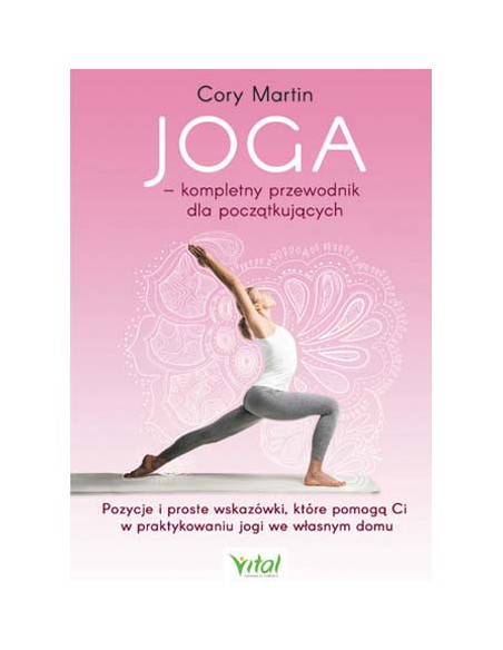 JOGA - KOMPLETNY PRZEWODNIK DLA POCZĄTKUJĄCYCH , Cory Martin - VITAL