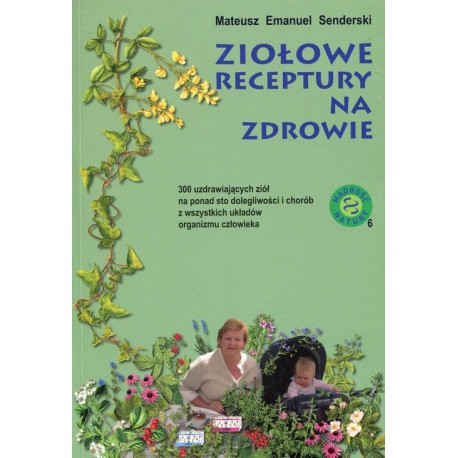 ZIOŁOWE RECEPTURY NA ZDROWIE - MATEUSZ EMANUEL SENDERSKI - MATEUSZ E. SENDERSKI