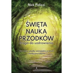 ŚWIĘTA NAUKA PRZODKÓW. DROGA DO UZDROWIENIA , NICK POLIZZI  - STUDIO ASTROPSYCHOLOGII