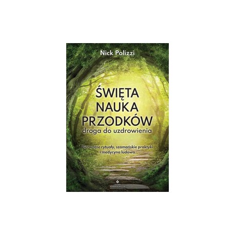 ŚWIĘTA NAUKA PRZODKÓW. DROGA DO UZDROWIENIA , NICK POLIZZI  - STUDIO ASTROPSYCHOLOGII
