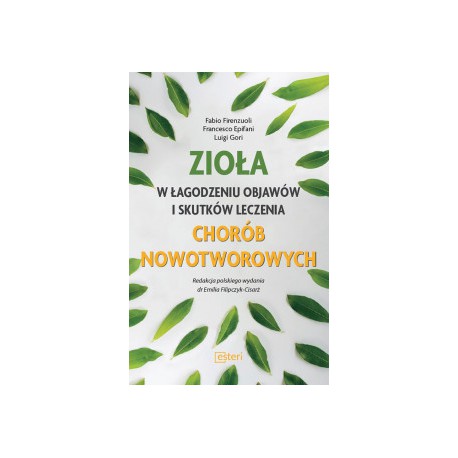 ZIOŁA W ŁAGODZENIU OBJAWÓW I SKUTKÓW LECZENIA CHORÓB NOWOTWOROWYCH , Fabio Firenzuoli, Francesco Epifani, Luigi Gori - ESTERI