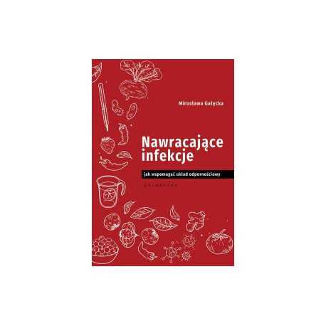 NAWRACAJĄCE INFEKCJE. JAK WSPOMAGAĆ UKŁAD ODPORNOŚCIOWY, Mirosława Gałęcka - GALAKTYKA
