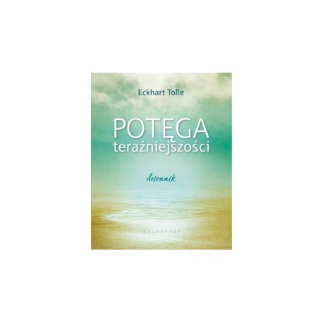 POTĘGA TERAŹNIEJSZOŚCI, Eckhart Tolle - GALAKTYKA