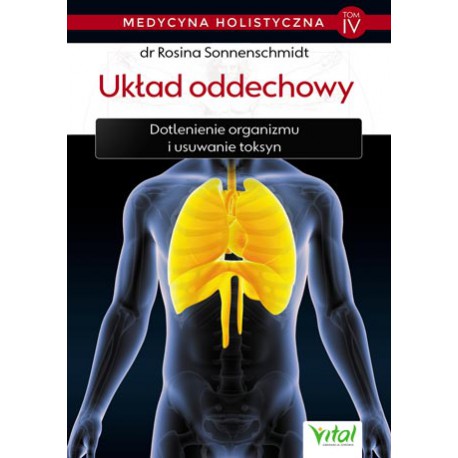 MEDYCYNA HOLISTYCZNA. TOM IV , UKŁAD ODDECHOWY , DR Rosina Sonnenschmidt - VITAL