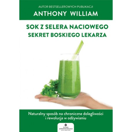 SOK Z SELERA NACIOWEGO, SEKRET BOSKIEGO LEKARZA. ANTHONY WILLIAM. STUDIO ASTROPSYCHOLOGI