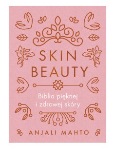 SKIN BEAUTY. BIBLIA PIĘKNEJ I ZDROWEJ SKÓRY, 	Anjali Mahto - WYDAWNICTWO KOBIECE