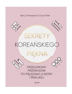 SEKRETY KOREAŃSKIEGO PIĘKNA. PRZEŁOMOWY PRZEWODNIK PO PIELĘGNACJI SKÓRY I MAKIJAŻU. KERRY THOMPSON, COCO PARK - QUELLO