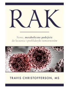 RAK. NOWE, METABOLICZNE PODEJŚCIE DO LECZENIA I PROFILAKTYKI NOWOTWORÓW, Travis Christofferson - ABA