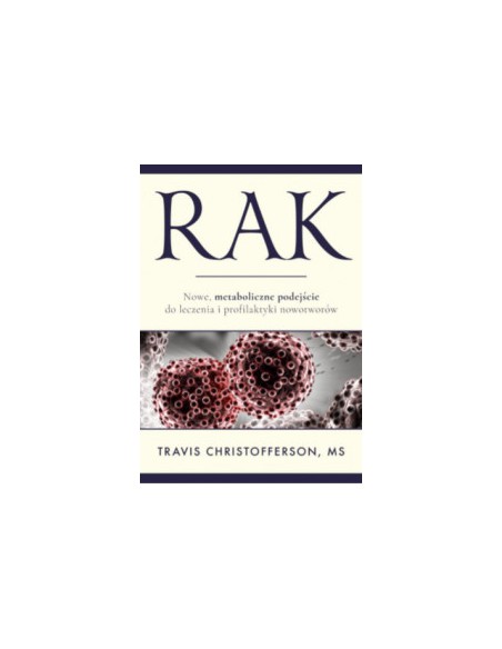RAK. NOWE, METABOLICZNE PODEJŚCIE DO LECZENIA I PROFILAKTYKI NOWOTWORÓW, Travis Christofferson - ABA