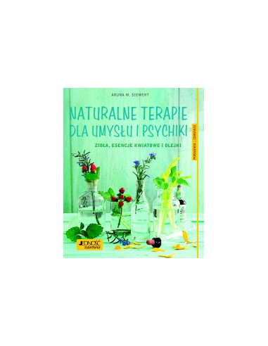 NATURALNE TERAPIE DLA UMYSŁU I PSYCHIKI. Aruna M. Siewert - JEDNOŚĆ