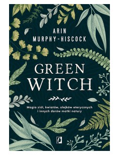 GREEN WITCH. Arin Murphy-Hiscock - WYDAWNICTWO KOBIECE