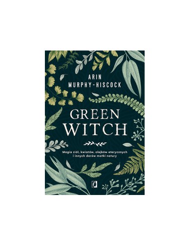 GREEN WITCH. Arin Murphy-Hiscock - WYDAWNICTWO KOBIECE