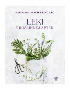LEKI Z ROŚLINNEJ APTEKI, Karolina Szaciłło, Maciej Szaciłło - REBIS