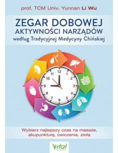 ZEGAR DOBOWEJ AKTYWNOŚCI NARZĄDÓW WEDŁUG TRADYCYJNEJ MEDYCYNY CHIŃSKIEJ, dr Li Wu - VITAL