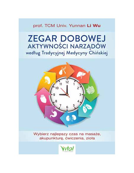 ZEGAR DOBOWEJ AKTYWNOŚCI NARZĄDÓW WEDŁUG TRADYCYJNEJ MEDYCYNY CHIŃSKIEJ, dr Li Wu - VITAL