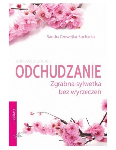 ODCHUDZANIE. ZGRABNA SYLWETKA BEZ WYRZECZEŃ. CZESZEJKO-SOCHACKA SANDRA - BIAŁE PIÓRO