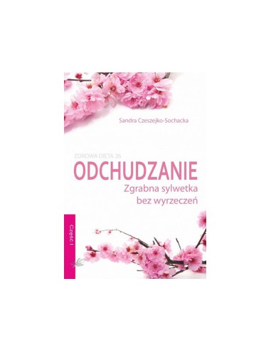 ODCHUDZANIE. ZGRABNA SYLWETKA BEZ WYRZECZEŃ. CZESZEJKO-SOCHACKA SANDRA - BIAŁE PIÓRO