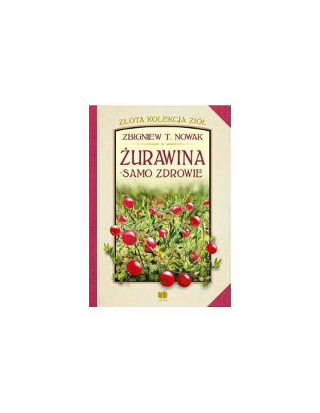 ŻURAWINA - SAMO ZDROWIE. ZŁOTA KOLEKCJA ZIÓŁ.  ZBIGNIEW T. NOWAK - AROMAT SŁOWA