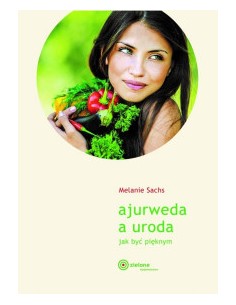 AJURWEDA A URODA. JAK BYĆ PIEKNYM.   MELANIE  SACHS - ZIELONE WYDAWNICTWO