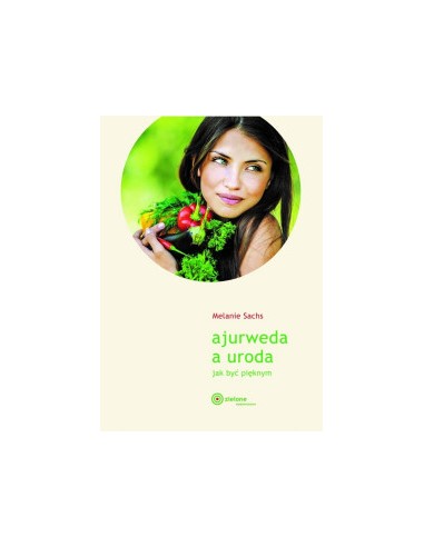 AJURWEDA A URODA. JAK BYĆ PIEKNYM.   MELANIE  SACHS - ZIELONE WYDAWNICTWO