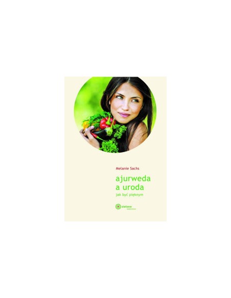 AJURWEDA A URODA. JAK BYĆ PIEKNYM.   MELANIE  SACHS - ZIELONE WYDAWNICTWO